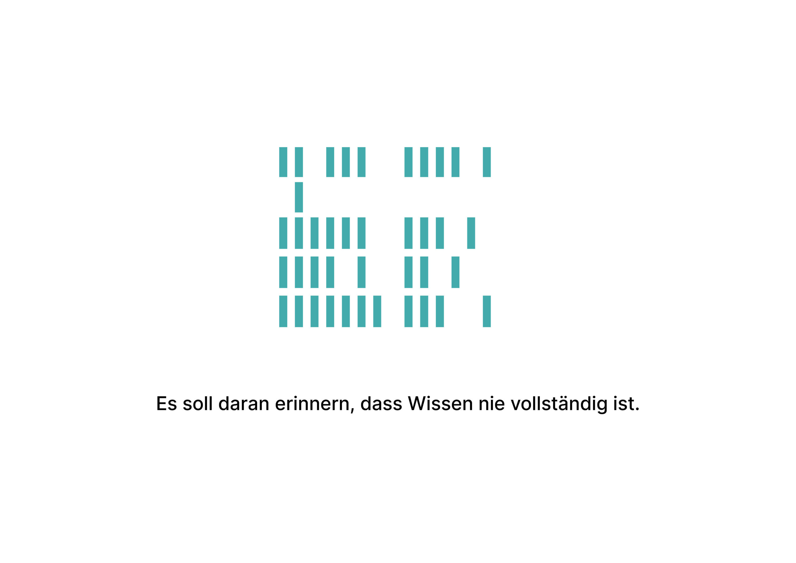 Türkisfarbene vertikale Linien bilden die Form eines unvollständigen Quadrats über einem deutschen Text: Es soll daran erinnern, dass Wissen nie vollständig ist.