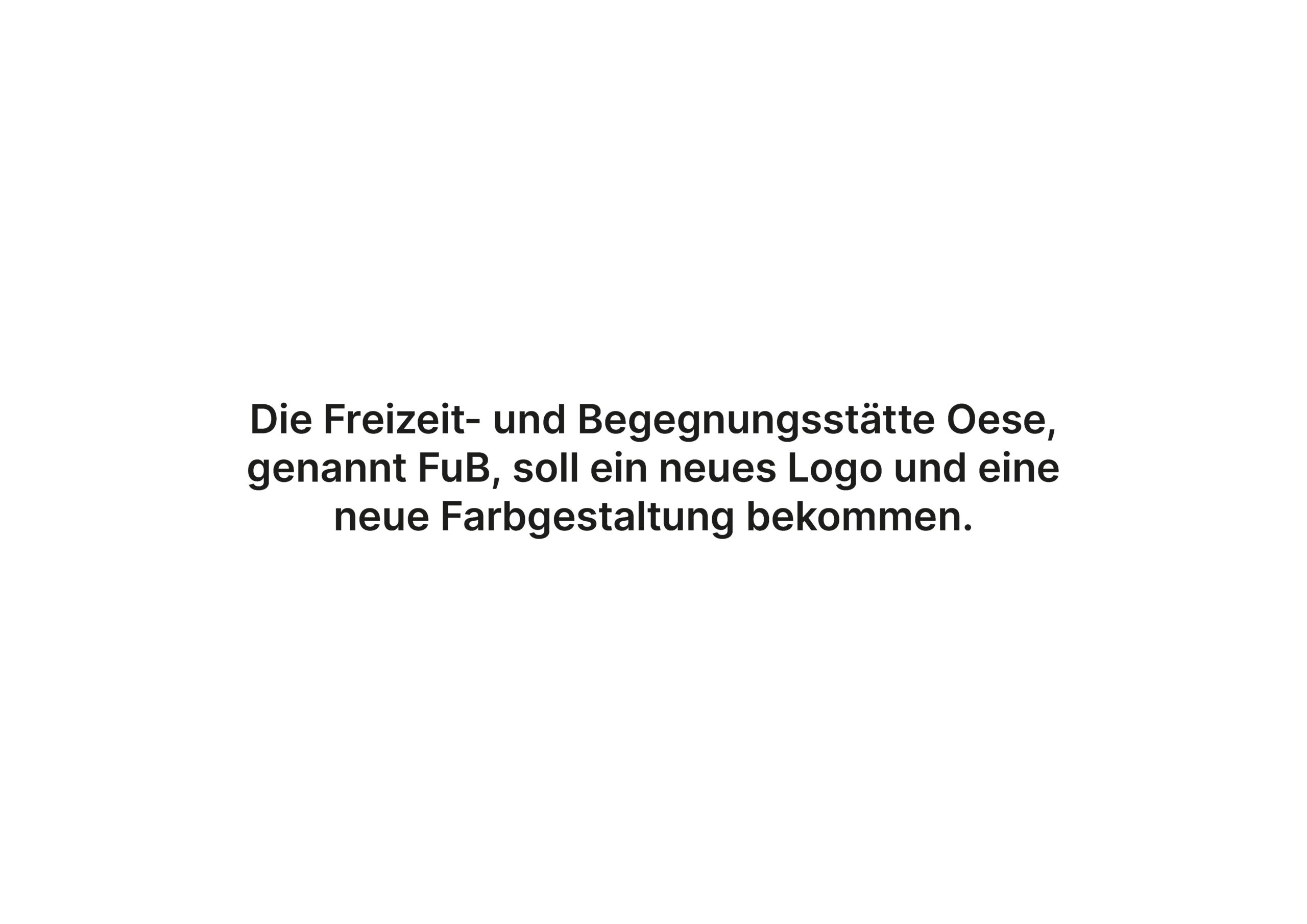 Zentrierter deutscher Text: Die Freizeit- und Begegnungsstätte Oese, genannt FuB, soll ein neues Logo und eine neue Farbgestaltung bekommen. Weißer Hintergrund.