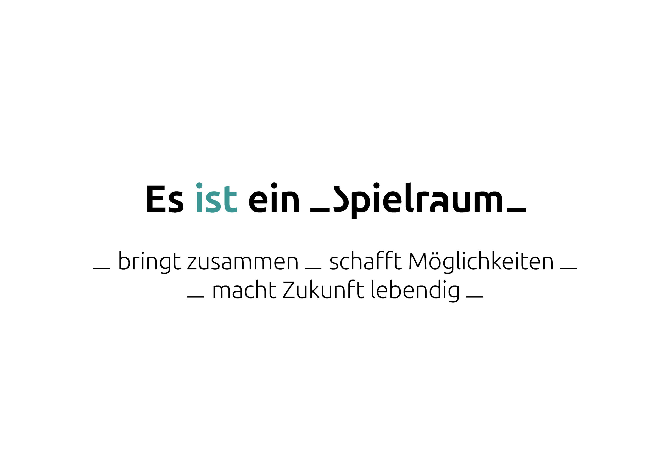 Text in Deutsch lautet: Es ist ein _Spielraum_ - bringt zusammen - schafft Möglichkeiten - macht Zukunft lebendig auf weißem Hintergrund.