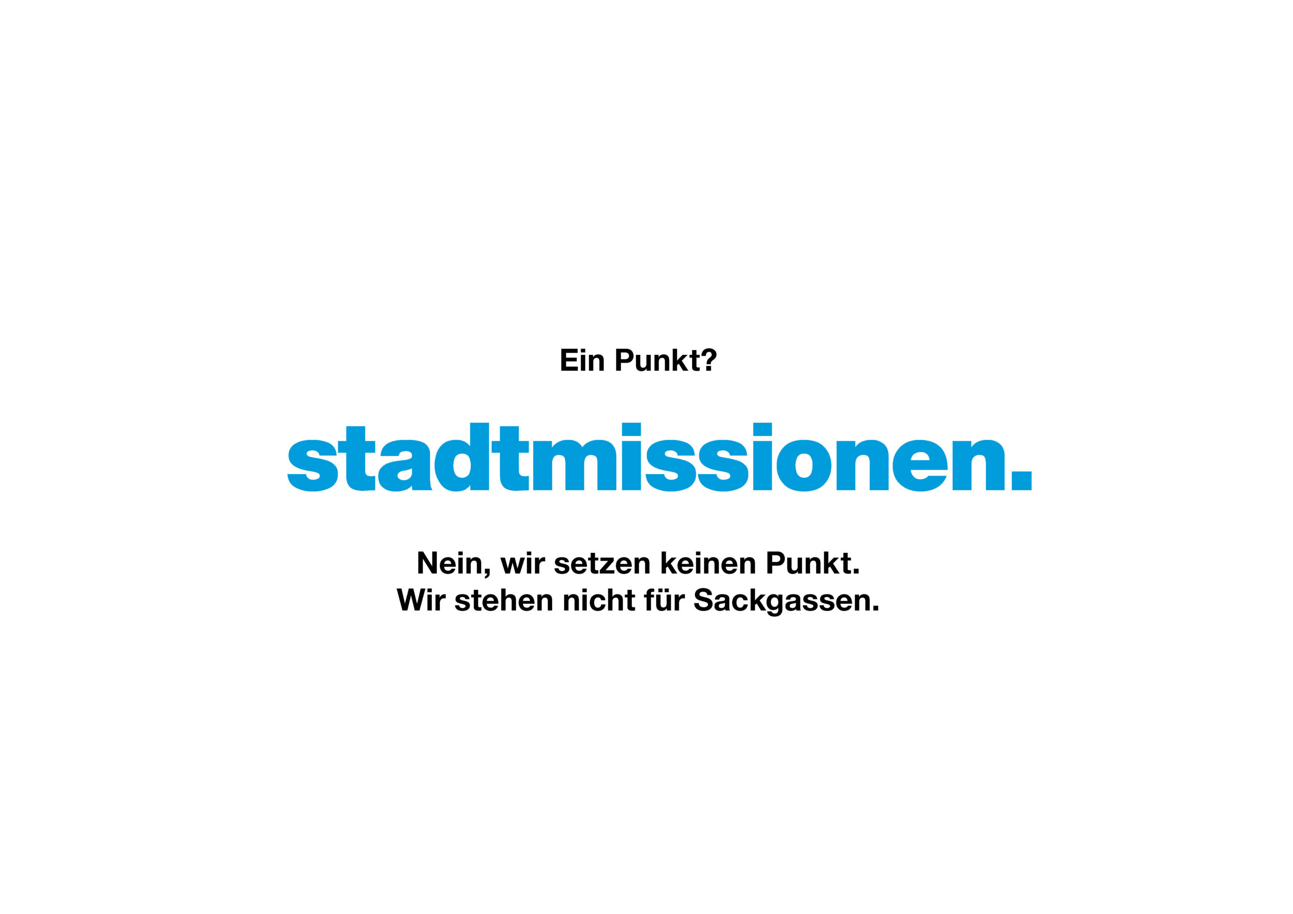 Weißer Hintergrund mit schwarzem und blauem deutschen Text: Ein Punkt? stadtmissionen. Nein, wir setzen keinen Punkt. Wir stehen nicht für Sackgassen.