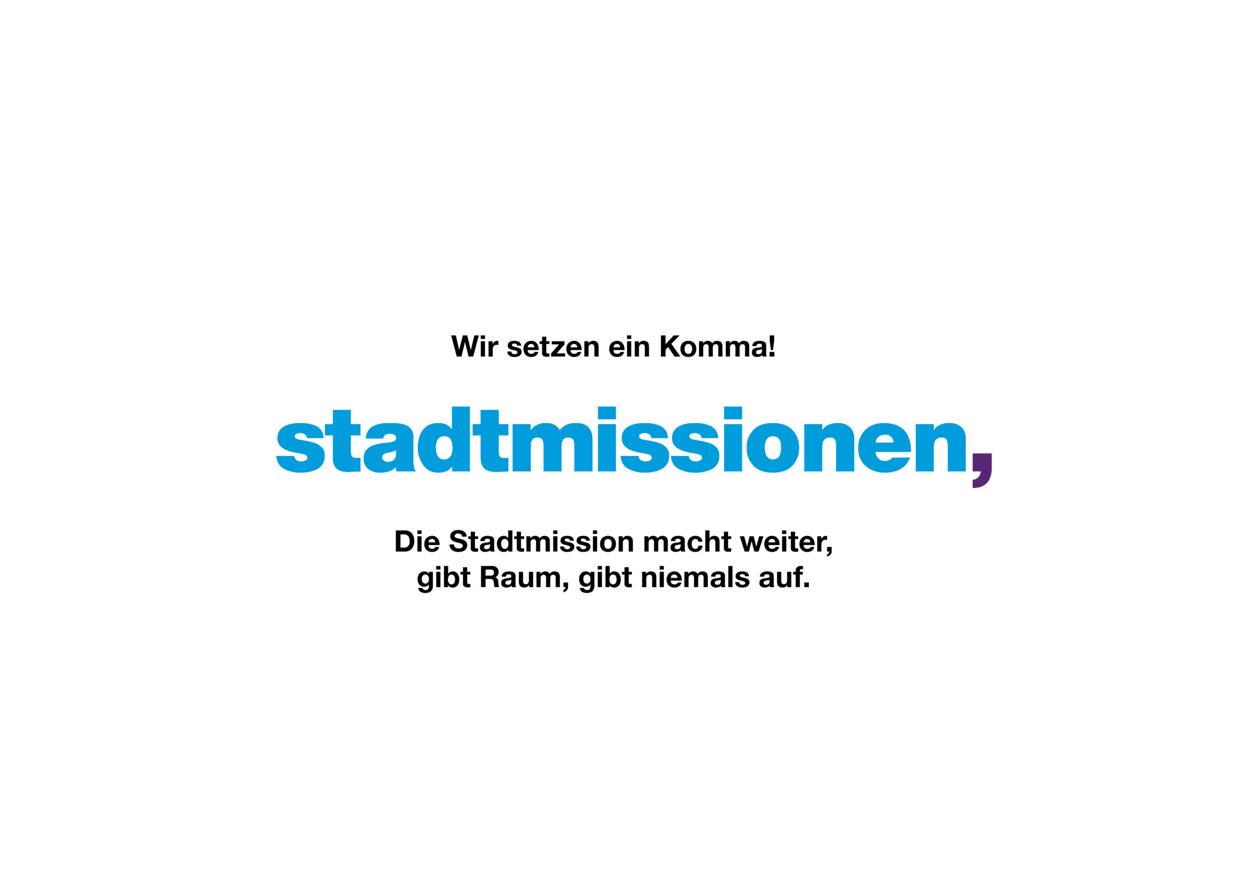 Weißer Hintergrund mit schwarzem und blauem Text: Wir setzen ein Komma! stadtmissionen, und darunter in kleinerer Schrift: Die Stadtmission macht weiter, gibt Raum, gibt niemals auf.